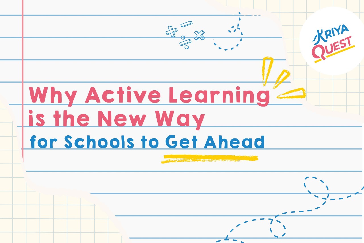 Why active learning is the new way for schools to get ahead - Kriya Quest